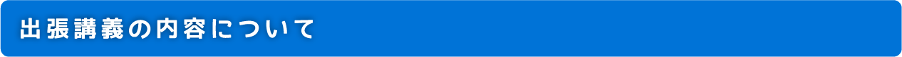 出張講義の内容について